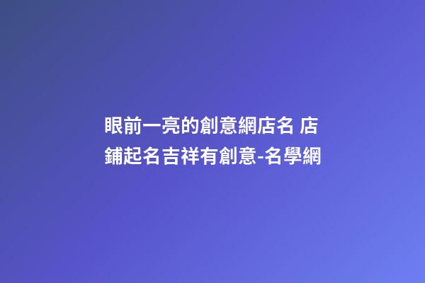 眼前一亮的創意網店名 店鋪起名吉祥有創意-名學網-第1張-店鋪起名-玄機派